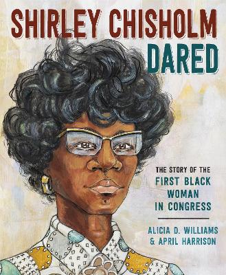 Shirley Chisholm Dared: The Story of the First Black Woman in Congress book