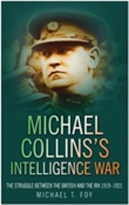 Michael Collins's Intelligence War by Michael T. Foy