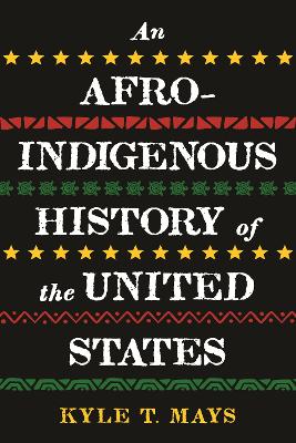 Afro-Indigenous History of the United States, An by Kyle T. Mays