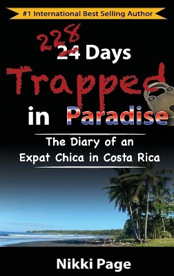 228 Days Trapped in Paradise: The Diary of an Expat Chica in Costa Rica by Nikki Page