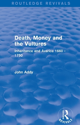 Death, Money and the Vultures (Routledge Revivals): Inheritance and Avarice 1660-1750 by John Addy