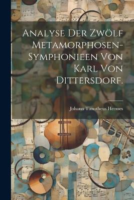 Analyse der zwölf Metamorphosen-Symphonieen von Karl von Dittersdorf. by Johann Timotheus Hermes