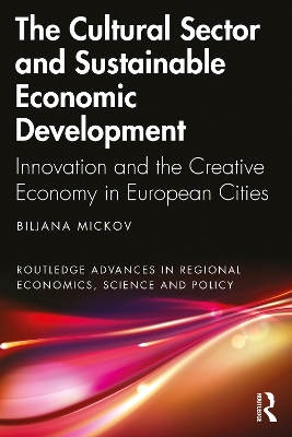 The Cultural Sector and Sustainable Economic Development: Innovation and the Creative Economy in European Cities by Biljana Mickov