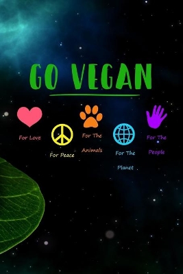 Go Vegan For Love, For Peace, For The Animals, For The Planet, For The People book