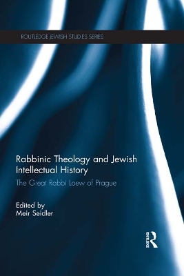 Rabbinic Theology and Jewish Intellectual History: The Great Rabbi Loew of Prague book