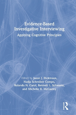 Evidence-based Investigative Interviewing: Applying Cognitive Principles by Jason J. Dickinson