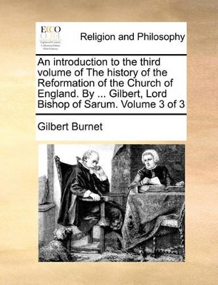 An Introduction to the Third Volume of the History of the Reformation of the Church of England. by ... Gilbert, Lord Bishop of Sarum. Volume 3 of 3 book