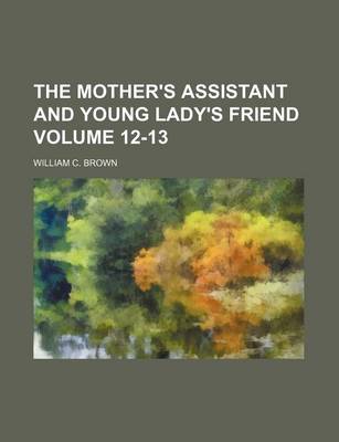 Mother's Assistant and Young Lady's Friend Volume 12-13 book