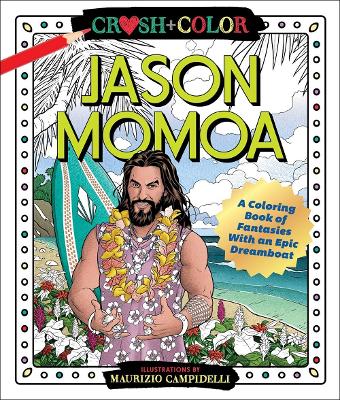 Crush and Color: Jason Momoa: A Coloring Book of Fantasies with an Epic Dreamboat book