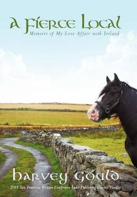 A Fierce Local: Memoirs of My Love Affair with Ireland by Harvey Gould