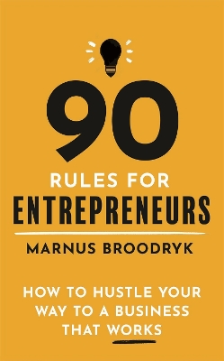 90 Rules for Entrepreneurs: How to Hustle Your Way to a Business That Works book