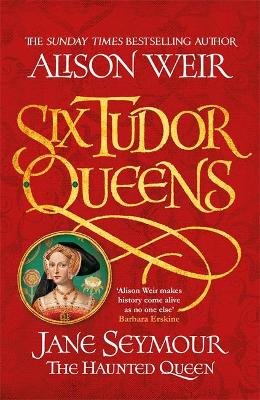 Six Tudor Queens #3: Jane Seymour, The Haunted Queen by Alison Weir