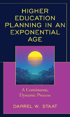 Higher Education Planning in an Exponential Age: A Continuous, Dynamic Process book