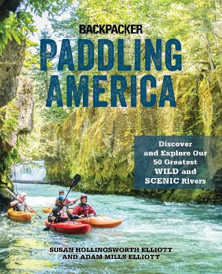 Paddling America: Discover and Explore Our 50 Greatest Wild and Scenic Rivers by Susan Elliott