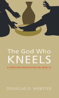 The God Who Kneels by Douglas D Webster