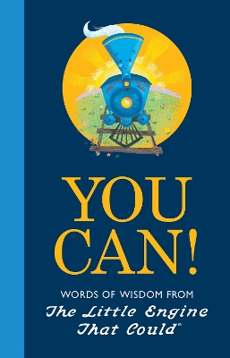 You Can!: Words of Wisdom from the Little Engine That Could book