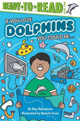 If You Love Dolphins, You Could Be...: Ready-to-Read Level 2 by May Nakamura