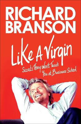 Like a Virgin: Secrets They Won't Teach You at Business School by Richard Branson