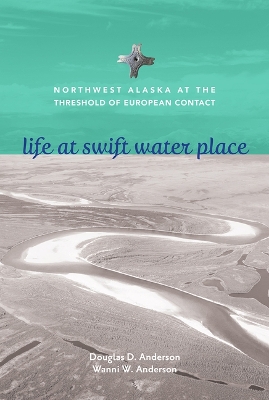 Life at Swift Water Place: Northwest Alaska at the Threshold of European Contact book