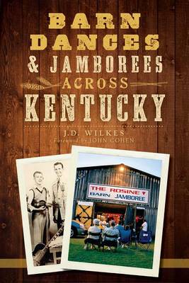 Barn Dances & Jamborees Across Kentucky by J D Wilkes