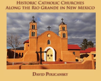Historic Catholic Churches Along the Rio Grande in New Mexico (Hardcover) book