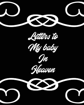 Letters To My Baby In Heaven: A Diary Of All The Things I Wish I Could Say Newborn Memories Grief Journal Loss of a Baby Sorrowful Season Forever In Your Heart Remember and Reflect by Patricia Larson