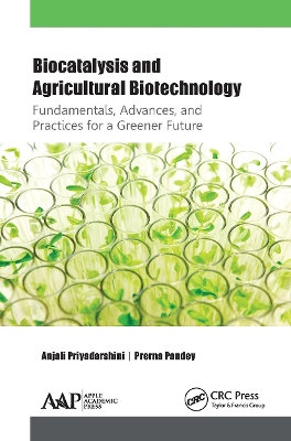 Biocatalysis and Agricultural Biotechnology: Fundamentals, Advances, and Practices for a Greener Future by Anjali Priyadarshini