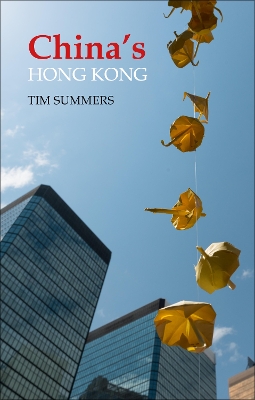 China's Hong Kong: The Politics of a Global City by Professor Tim Summers