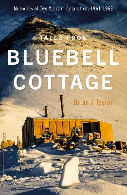 Tales from Bluebell Cottage: Memories of Two Years in Antarctica, 1961-1963 book