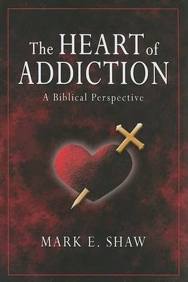 The Heart of Addiction by Mark E Shaw