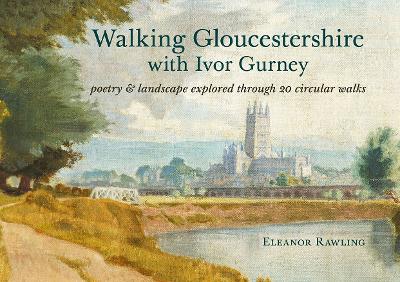 Walking Gloucestershire with Ivor Gurney: Poetry & landscape explored through 20 circular walks book