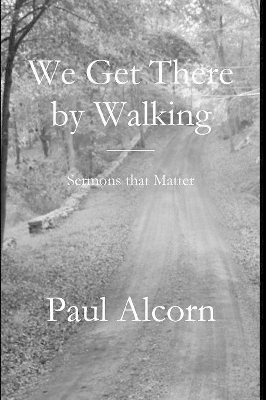 We Get There by Walking by Paul Alcorn