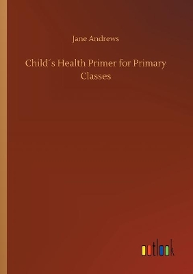 Childs Health Primer for Primary Classes by Jane Andrews