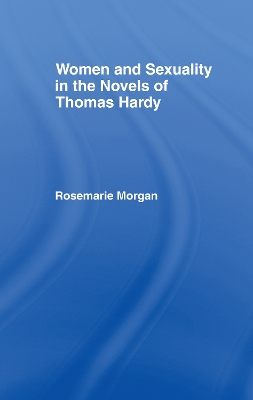 Women and Sexuality in the Novels of Thomas Hardy by Rosemarie Morgan