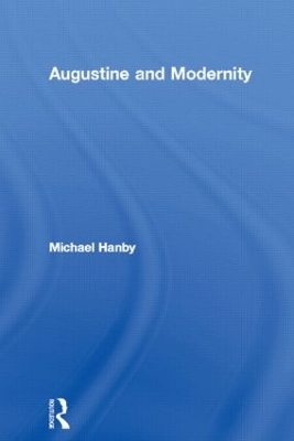 Augustine and Modernity by Michael Hanby