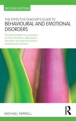 The Effective Teacher's Guide to Behavioural and Emotional Disorders by Michael Farrell