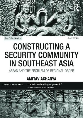 Constructing a Security Community in Southeast Asia by Amitav Acharya