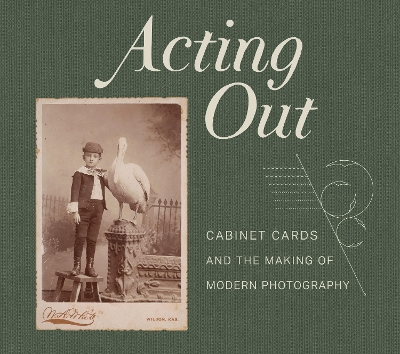 Acting Out: Cabinet Cards and the Making of Modern Photography book