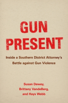 Gun Present: Inside a Southern District Attorney's Battle against Gun Violence book