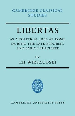 Libertas as a Political Idea at Rome during the Late Republic and Early Principate by CH. Wirszubski