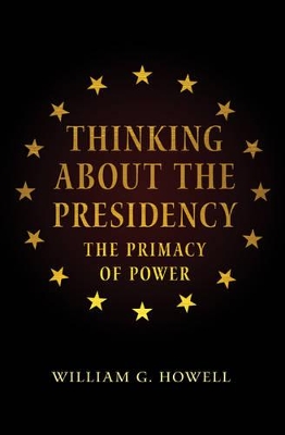 Thinking About the Presidency by William G. Howell