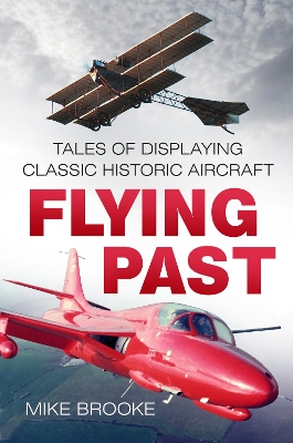 Flying Past: Tales of Displaying Classic Historic Aircraft book