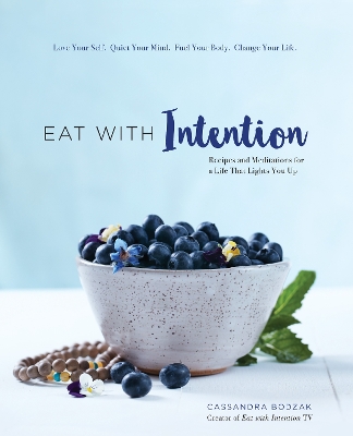 Eat With Intention: Recipes and Meditations for a Life that Lights You Up by Cassandra Bodzak