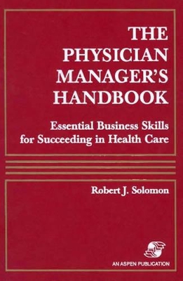 The Physician Manager's Handbook by Robert J. Solomon