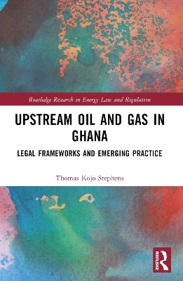 Upstream Oil and Gas in Ghana: Legal Frameworks and Emerging Practice book