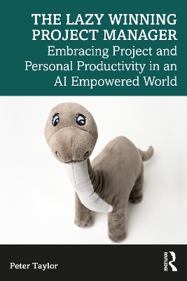 The Lazy Winning Project Manager: Embracing Project and Personal Productivity in an AI Empowered World by Peter Taylor