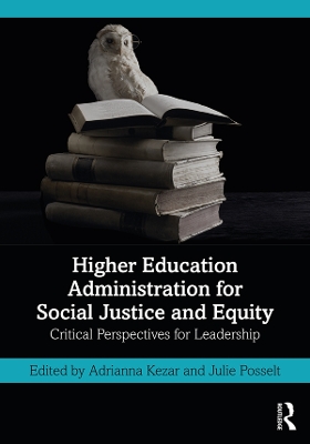 Higher Education Administration for Social Justice and Equity: Critical Perspectives for Leadership by Adrianna Kezar