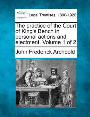 The Practice of the Court of King's Bench in Personal Actions, and Ejectment. Volume 1 of 2 book