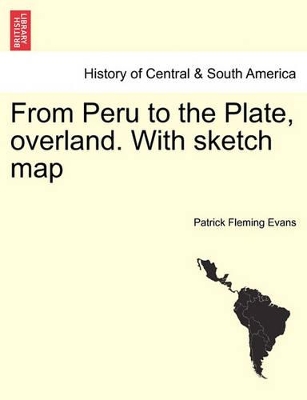 From Peru to the Plate, Overland. with Sketch Map book