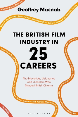 The British Film Industry in 25 Careers: The Mavericks, Visionaries and Outsiders Who Shaped British Cinema by Geoffrey Macnab